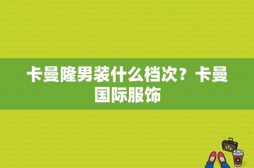 卡曼隆男装什么档次？卡曼国际服饰-图1