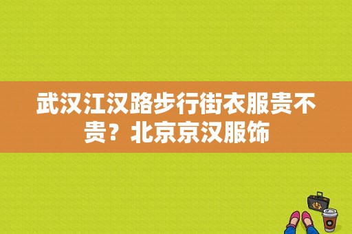 武汉江汉路步行街衣服贵不贵？北京京汉服饰-图1