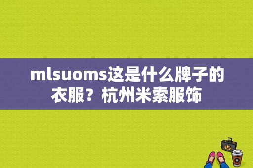 mlsuoms这是什么牌子的衣服？杭州米索服饰-图1