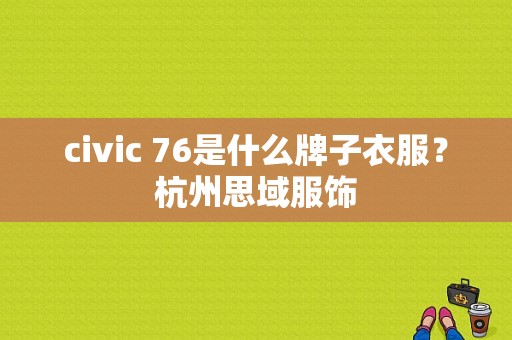 civic 76是什么牌子衣服？杭州思域服饰-图1