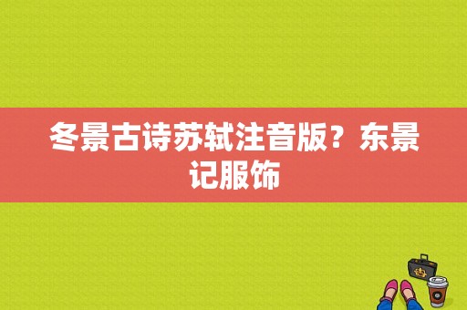 冬景古诗苏轼注音版？东景记服饰