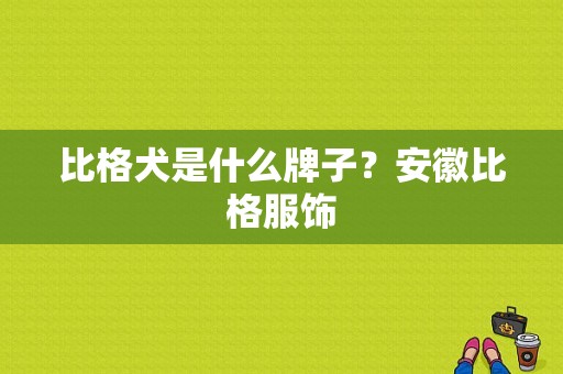 比格犬是什么牌子？安徽比格服饰-图1