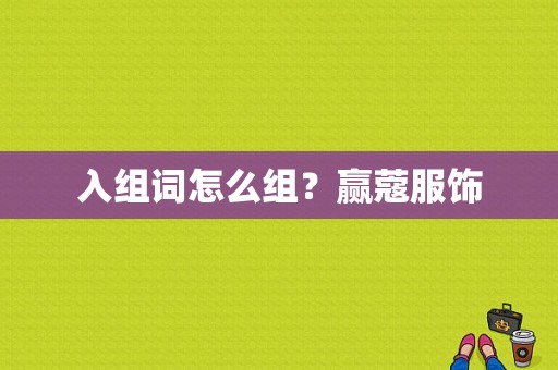 入组词怎么组？赢蔻服饰-图1