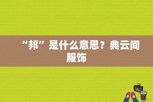 “邦”是什么意思？典云间服饰-图1