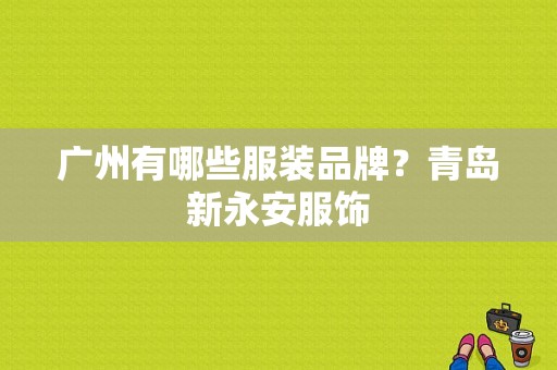 广州有哪些服装品牌？青岛新永安服饰-图1