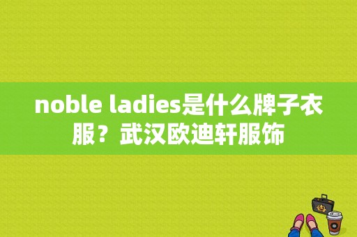 noble ladies是什么牌子衣服？武汉欧迪轩服饰-图1