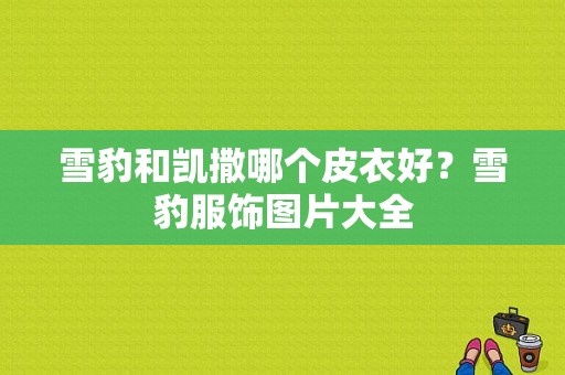 雪豹和凯撒哪个皮衣好？雪豹服饰图片大全-图1