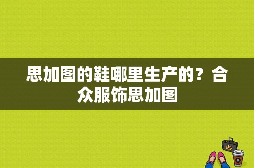 思加图的鞋哪里生产的？合众服饰思加图