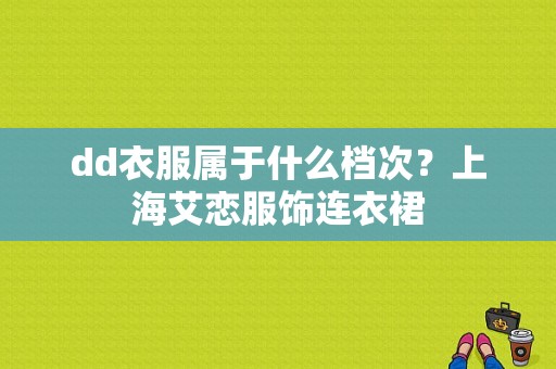 dd衣服属于什么档次？上海艾恋服饰连衣裙-图1