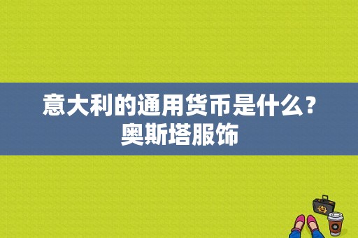 意大利的通用货币是什么？奥斯塔服饰-图1