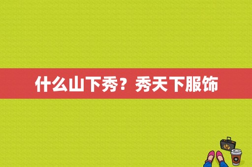 什么山下秀？秀天下服饰