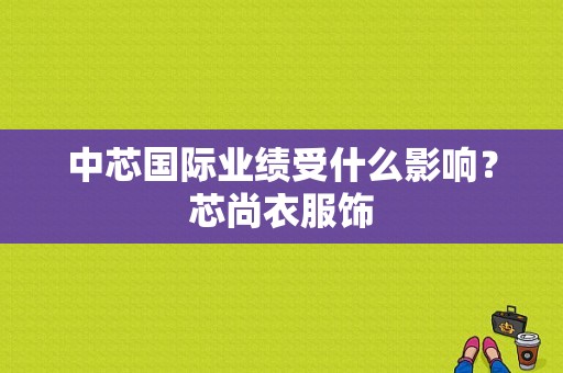 中芯国际业绩受什么影响？芯尚衣服饰-图1