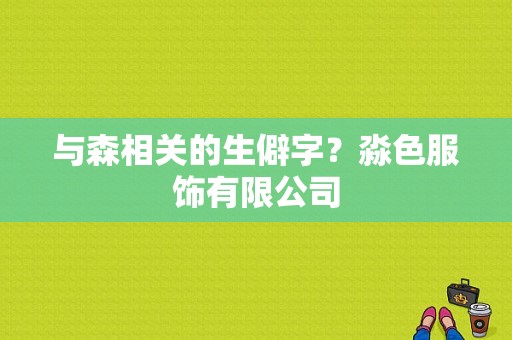 与森相关的生僻字？淼色服饰有限公司-图1