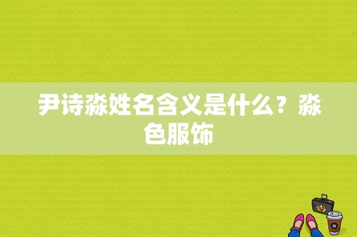 尹诗淼姓名含义是什么？淼色服饰