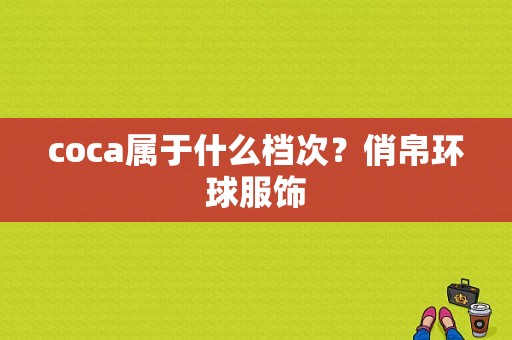 coca属于什么档次？俏帛环球服饰-图1