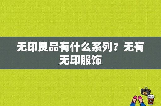 无印良品有什么系列？无有无印服饰-图1
