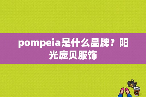 pompeia是什么品牌？阳光庞贝服饰-图1