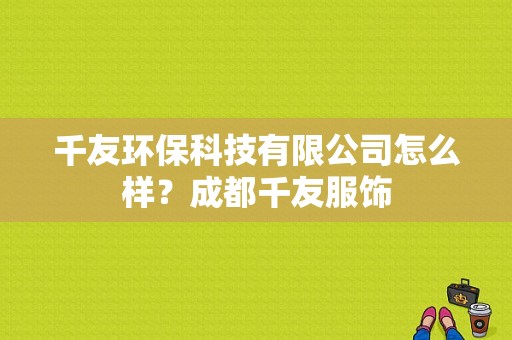 千友环保科技有限公司怎么样？成都千友服饰-图1