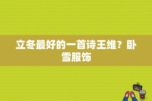 立冬最好的一首诗王维？卧雪服饰-图1