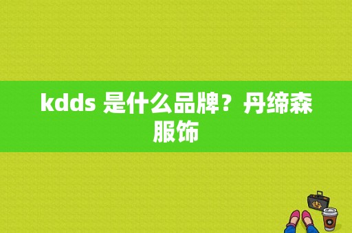 kdds 是什么品牌？丹缔森服饰-图1