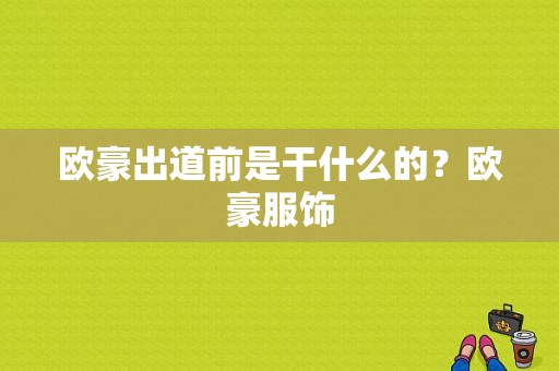 欧豪出道前是干什么的？欧豪服饰