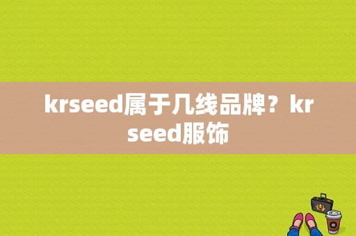 krseed属于几线品牌？krseed服饰-图1