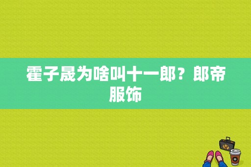 霍子晟为啥叫十一郎？郎帝服饰-图1