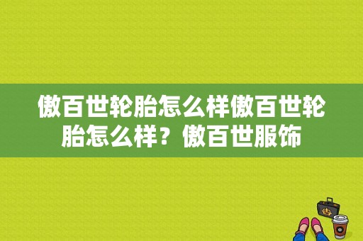 傲百世轮胎怎么样傲百世轮胎怎么样？傲百世服饰-图1