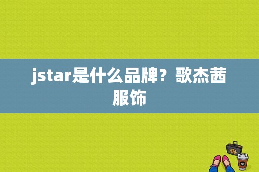 jstar是什么品牌？歌杰茜服饰-图1