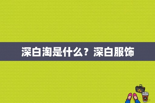 深白淘是什么？深白服饰-图1