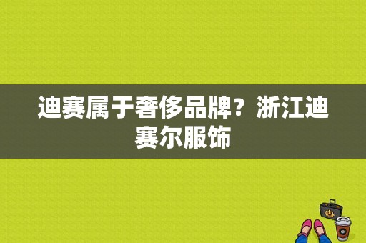 迪赛属于奢侈品牌？浙江迪赛尔服饰