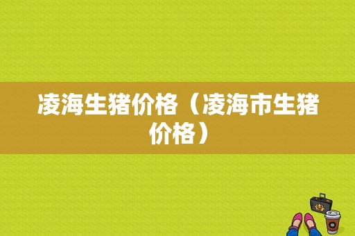 凌海生猪价格（凌海市生猪价格）