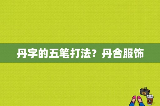 丹字的五笔打法？丹合服饰-图1