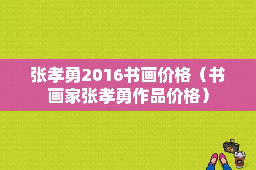 张孝勇2016书画价格（书画家张孝勇作品价格）