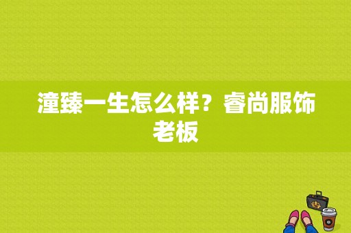 潼臻一生怎么样？睿尚服饰老板-图1