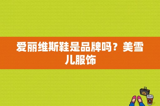 爱丽维斯鞋是品牌吗？美雪儿服饰