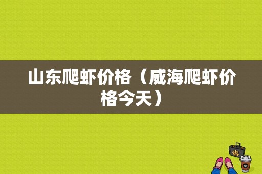 山东爬虾价格（威海爬虾价格今天）-图1