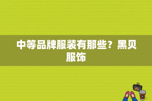 中等品牌服装有那些？黑贝服饰-图1