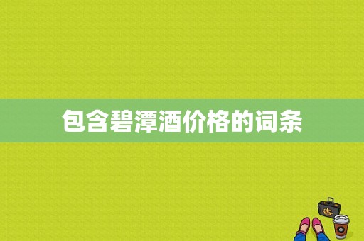 包含碧潭酒价格的词条