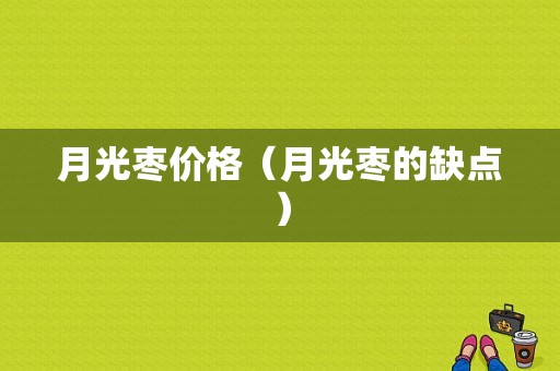 月光枣价格（月光枣的缺点）-图1