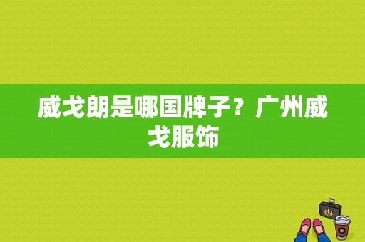 威戈朗是哪国牌子？广州威戈服饰-图1