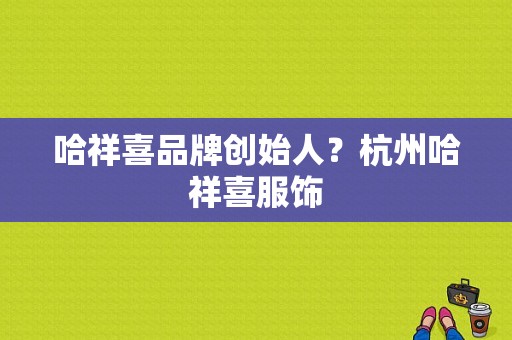 哈祥喜品牌创始人？杭州哈祥喜服饰-图1