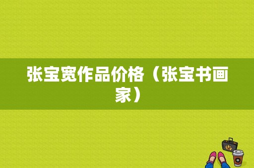 张宝宽作品价格（张宝书画家）