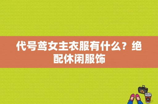 代号鸢女主衣服有什么？绝配休闲服饰-图1