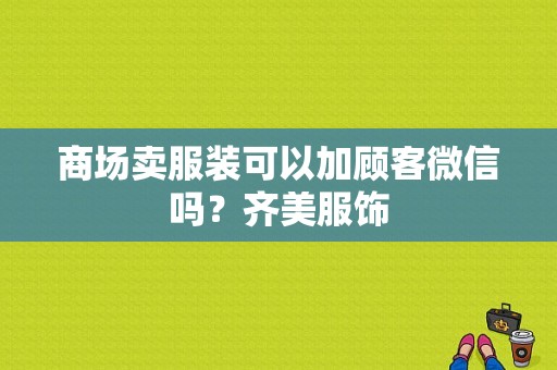 商场卖服装可以加顾客微信吗？齐美服饰-图1