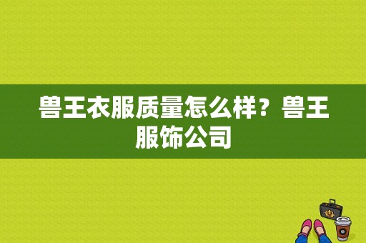 兽王衣服质量怎么样？兽王服饰公司-图1