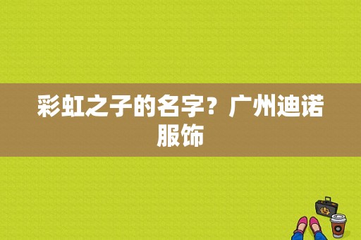 彩虹之子的名字？广州迪诺服饰-图1
