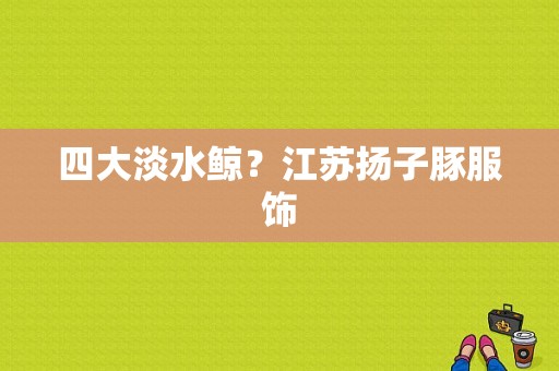 四大淡水鲸？江苏扬子豚服饰-图1
