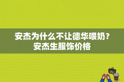 安杰为什么不让德华喂奶？安杰生服饰价格-图1
