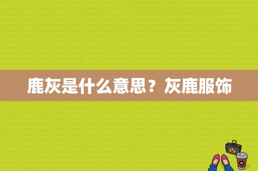 鹿灰是什么意思？灰鹿服饰-图1